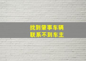 找到肇事车辆 联系不到车主